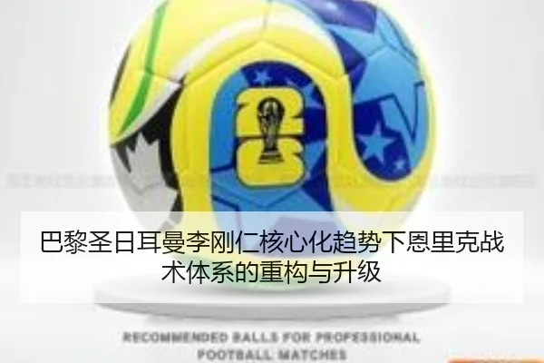 巴黎圣日耳曼李刚仁核心化趋势下恩里克战术体系的重构与升级
